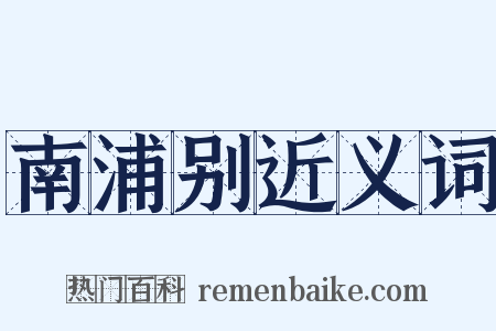 南浦别近义词是什么意思的图片